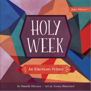 Holy Week: An Emotions Primer (Baby Believer)