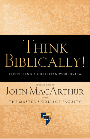 Think Biblically! Recovering a Christian Worldview