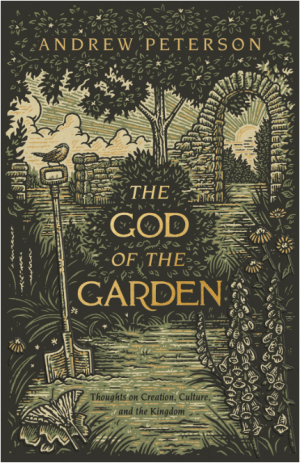 The God of the Garden: Thoughts on Creation, Culture, and the Kingdom