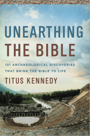 Unearthing the Bible: 101 Archaeological Discoveries That Bring the Bible to Life