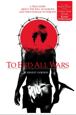To End All Wars: A True Story about the Will to Survive and the Courage to Forgive
