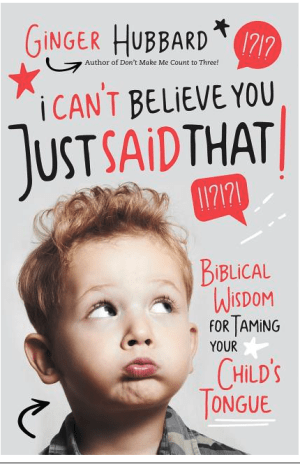 I Can't Believe You Just Said That!: Biblical Wisdom for Taming Your Child's Tongue