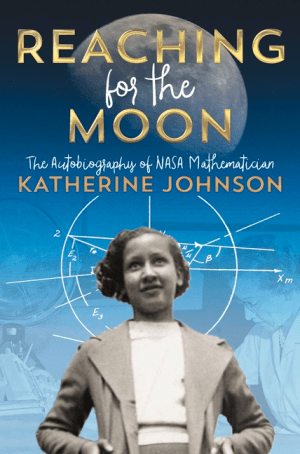 Reaching for the Moon: The Autobiography of NASA Mathematician Katherine Johnson